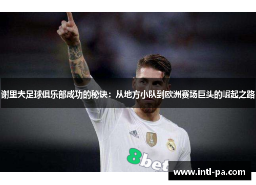 谢里夫足球俱乐部成功的秘诀：从地方小队到欧洲赛场巨头的崛起之路