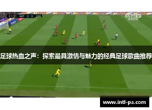 足球热血之声：探索最具激情与魅力的经典足球歌曲推荐