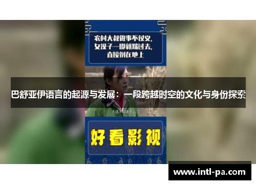 巴舒亚伊语言的起源与发展：一段跨越时空的文化与身份探索