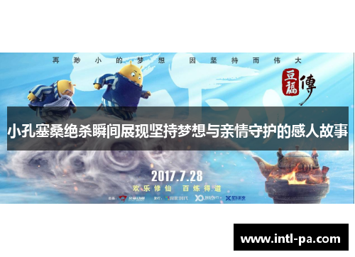 小孔塞桑绝杀瞬间展现坚持梦想与亲情守护的感人故事