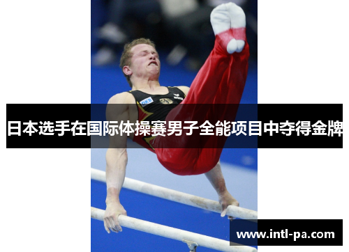日本选手在国际体操赛男子全能项目中夺得金牌 日本选手在国际体操赛男子全能项目中夺得金牌