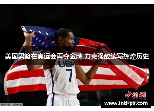 美国男篮在奥运会再夺金牌 力克强敌续写辉煌历史