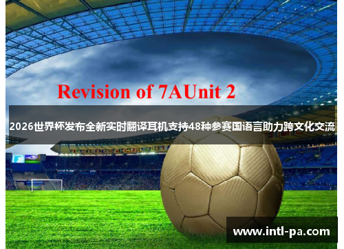 2026世界杯发布全新实时翻译耳机支持48种参赛国语言助力跨文化交流