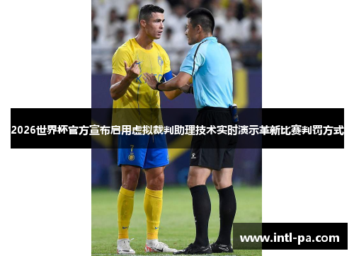 2026世界杯官方宣布启用虚拟裁判助理技术实时演示革新比赛判罚方式