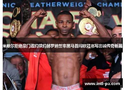 米歇尔拒绝豪门邀约续约赫罗纳誓率黑马首闯欧冠书写忠诚传奇新篇