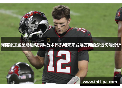 阿诺德加盟皇马后对球队战术体系和未来发展方向的深远影响分析